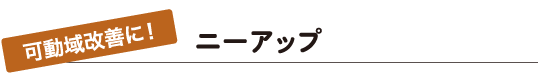 可動域改善に！ニーアップ