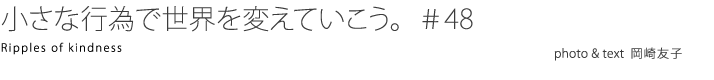 小さな行為で世界を変えていこう。　#48