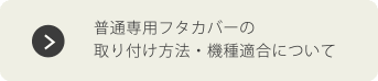 普通専用フタカバーの取り付け方法・機種適合について